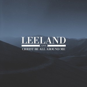 leeland- christ be all around me