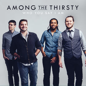 among-the-thirsty---who-you-say-i-am